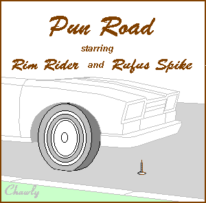 [Pun Road starring Rim Rider (car tire) & Rufus Spike (roofing nail)]